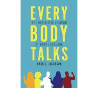 Every Body Talks: The Definitive Lexicon of Body Language