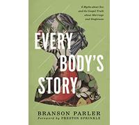 Every Body's Story: 6 Myths About Sex and the Gospel Truth About Marriage and Singleness