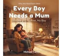 Every Boy Needs a Mum. Alway and Forever My Boy (Why We Need Each Other)