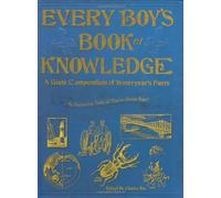 Every Boy's Book of Knowledge: A Giant Compendium of Yesteryear's Facts: 'As Fascinating Today as They've Always Been'