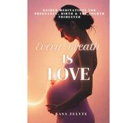Every Breath is Love: Guided Meditations for Pregnancy, Birth & the Fourth Trimester