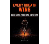 Every Breath Wins: Breathe Smarter, Perform Better, Recover Faster