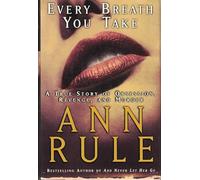 Every Breath You Take: A True Story of Erotic Obsession, Revenge, and Murder / Ann Rule.