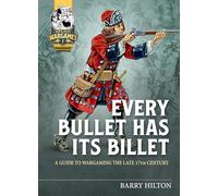 Every Bullet has its Billet: A Guide to Wargaming the Late 17th Century (Helion Wargames)
