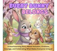 Every Bunny Belongs: A Heartwarming Story About Inclusion, Kindness, Courage, and Celebrating What Makes Everyone Unique FOR KIDS 3-5.