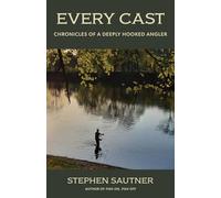 Every Cast: Chronicles of a Deeply Hooked Angler