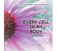 Every Cell In My Body: Self-Empowerment for Youngsters (Self-Empowerment for All Ages)