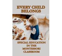 EVERY CHILD BELONGS: SPECIAL EDUCATION IN THE MONTESSORI CLASSROOM