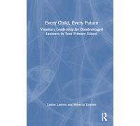 Every Child, Every Future : Visionary Leadership for Disadvantaged Learners in Your Primary School