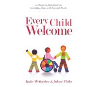 Every Child Welcome: A Ministry Handbook for Including Kids with Special Needs