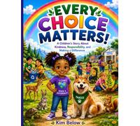 Every Choice Matters: A Children’s Story About Kindness, Responsibility, and Making a Difference