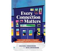 Every Connection Matters: How to Build, Maintain, and Restore Relationships Inside the Classroom and Out