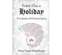 Every Day a Holiday: A Calendar of Christian Saints