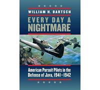 Every Day a Nightmare: American Pursuit Pilots in the Defense of Java, 1941-1942 (Williams-Ford Texas A&M University Military History Series): 131