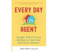 Every Day Agent: Straight Talk & Proven Methods to Grow Your Real Estate Business
