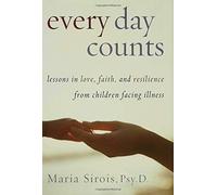 Every Day Counts: Lessons in Love, Faith, And Resilience from Children Facing Illness