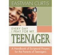 EVERY DAY I PRAY FOR MY TEENAGER: When All You Have Left Is Prayer...a Handbook of Scriptural Prayers for the Mothers of Teenagers