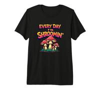 Every Day I'm Shroomin i Love Mushrooms Premium T-Shirt