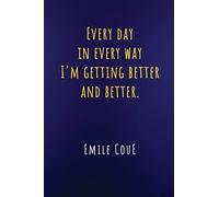 Every Day in Every Way I'm Getting Better and Better Emile Coue: Quote Journal Notebook (Inspirational Motivational Self-Esteem Note Book for Women Kids & Girls Daily Journalling and Affirm)