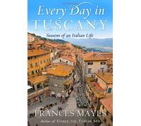 Every Day in Tuscany: Seasons of an Italian Life by Frances Mayes (2010-03-09)