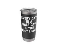 Every Day is A Half Day If You Just Leave -Funny Office Work Stainless Steel Insulated Tumbler
