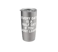 Every Day is A Half Day If You Just Leave -Funny Office Work Stainless Steel Insulated Tumbler