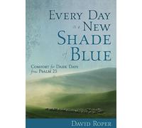 Every Day Is a New Shade of Blue: Comfort for Dark Days from Psalm 23