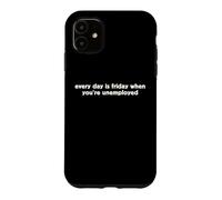 Every Day Is Friday When You're Unemployed Funny TGIF Humor Case for iPhone 11