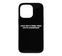 Every Day Is Friday When You're Unemployed Funny TGIF Humor Case for iPhone 13 Pro