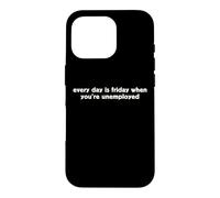 Every Day Is Friday When You're Unemployed Funny TGIF Humor Case for iPhone 16 Pro