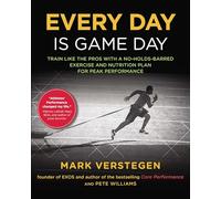 Every Day Is Game Day: Train Like the Pros With a No-Holds-Barred Exercise and Nutrition Plan for Peak Performance