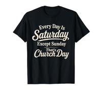 Every Day is Saturday Except Sunday Church Day Christian T-Shirt