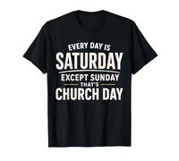Every Day is Saturday Except Sunday Church Day Religious T-Shirt