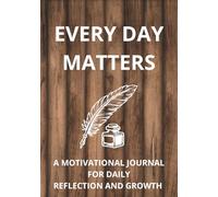 Every Day Matters: A Motivational Journal for Daily Reflection, Mindfulness, and Personal Growth: 100 Inspiring Quotes from Visionary Leaders and ... Create a Positive Mindset One Day at a Time