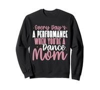 Every Day’s a Performance When You’re a Dance Mom Sweatshirt