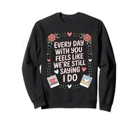 Every Day With You Feels Like We're Still Saying I Do Sweatshirt