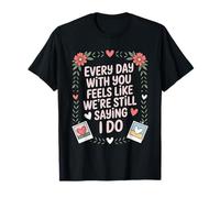 Every Day with You Feels Like We're Still Saying I Do T-Shirt
