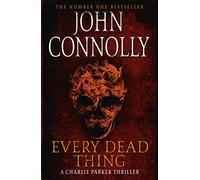 Every Dead Thing: A Charlie Parker Thriller: 1 by John Connolly (12-Feb-2015) Paperback