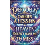 Every Delay Carries A Lesson Heaven Doesn't Want Me to Miss: A 120-Page Faith Journal to Write Your Prayers, Release Your Worries, and Trust God Daily