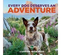 Every Dog Deserves an Adventure: Amazing Stories of Camping with Dogs