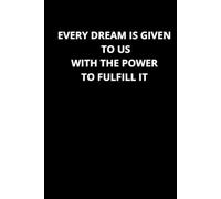 Every Dream Is Given To Us Along With The Power Needed To Fulfill It: Positive Afirmation Motivational and Inspirational Notebook