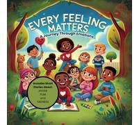 Every Feeling Matters: A Journey Through Emotions Vol 1