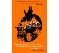 Every Fire Needs a Little Help : A Decade of Rebellion, Reaction, and Morbid Symptoms