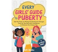 Every Girls' Guide to Puberty: Get the Facts on Physical & Emotional Changes Care for Yourself with Confidence & Embrace the Unique You
