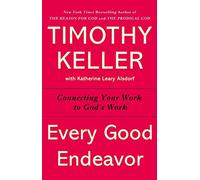 [(Every Good Endeavor : Connecting Your Work to God's Work)] [By (author) Timothy Keller ] published on (July, 2014)