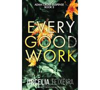 EVERY GOOD WORK: A Pulse-pounding Contemporary Christian Suspense: A Contemporary Christian Mystery and Suspense Novel: 3 (Adam Cross Suspense)