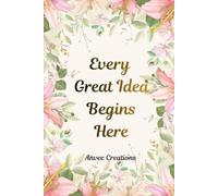 Every Great Idea Begins Here: A Beautiful Floral Notebook for Notes, Journaling, Ideas, Planning & Everyday Writing