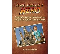 Every Guest is a Hero: Disney's Theme Parks and the Magic of Mythic Storytelling