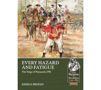 Every Hazard and Fatigue: The Siege of Pensacola, 1781: 123 (From Reason to Revolution 1721-1815)