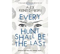 Every Hunt Shall Be The Last: An African Painted Wolf Novel